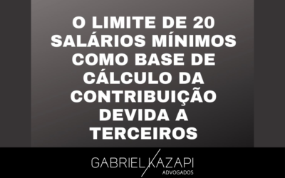 SOBRE O LIMITE DE 20 SALÁRIOS MÍNIMOS COMO BASE DE CÁLCULO DA CONTRIBUIÇÃO DEVIDA A TERCEIROS